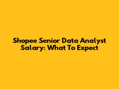 Shopee Senior Data Analyst Salary: What To Expect