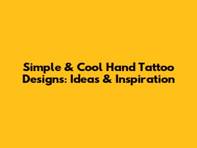 Simple & Cool Hand Tattoo Designs: Ideas & Inspiration