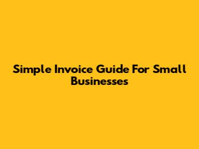 Simple Invoice Guide For Small Businesses