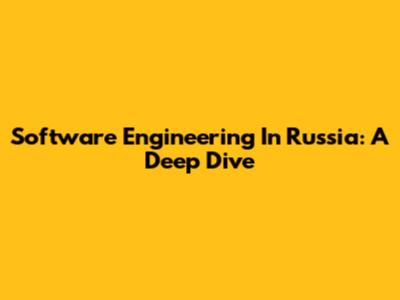 Software Engineering In Russia: A Deep Dive