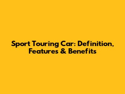 Sport Touring Car: Definition, Features & Benefits