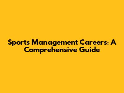 Sports Management Careers: A Comprehensive Guide