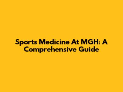 Sports Medicine At MGH: A Comprehensive Guide