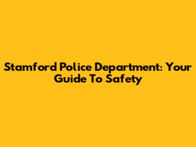 Stamford Police Department: Your Guide To Safety