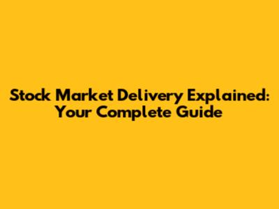 Stock Market Delivery Explained: Your Complete Guide