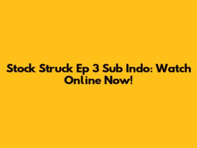 Stock Struck Ep 3 Sub Indo: Watch Online Now!