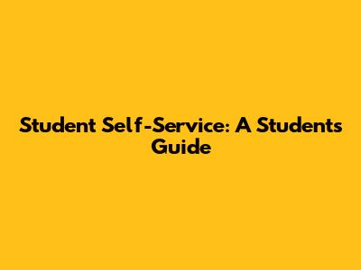 Student Self-Service: A Student's Guide