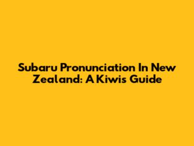Subaru Pronunciation In New Zealand: A Kiwi's Guide