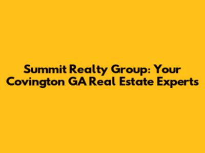 Summit Realty Group: Your Covington GA Real Estate Experts