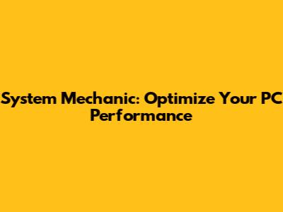 System Mechanic: Optimize Your PC Performance