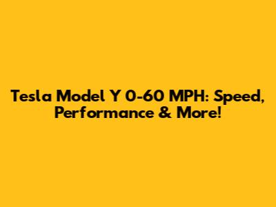 Tesla Model Y 0-60 MPH: Speed, Performance & More!