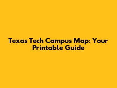 Texas Tech Campus Map: Your Printable Guide