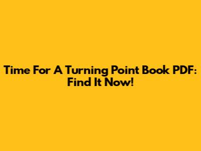 Time For A Turning Point Book PDF: Find It Now!