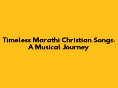Timeless Marathi Christian Songs: A Musical Journey