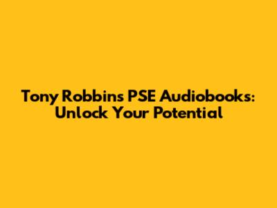 Tony Robbins' PSE Audiobooks: Unlock Your Potential