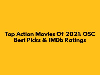 Top Action Movies Of 2021: OSC Best Picks & IMDb Ratings