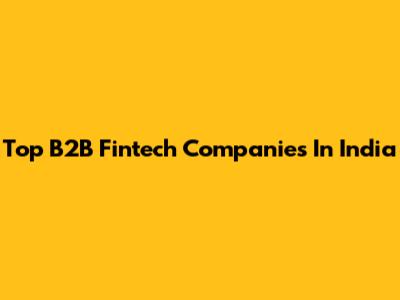 Top B2B Fintech Companies In India