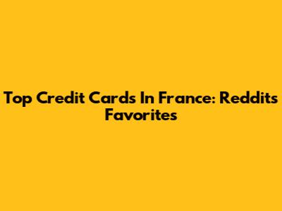 Top Credit Cards In France: Reddit's Favorites