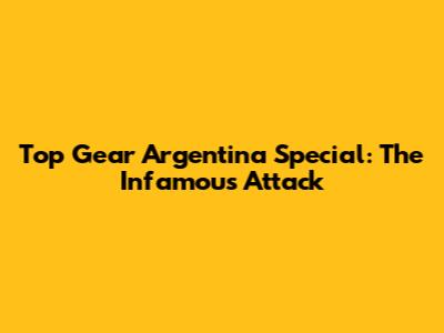 Top Gear Argentina Special: The Infamous Attack