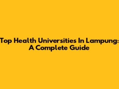 Top Health Universities In Lampung: A Complete Guide