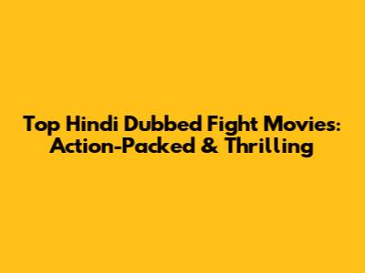Top Hindi Dubbed Fight Movies: Action-Packed & Thrilling