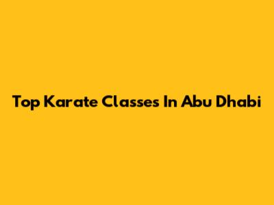 Top Karate Classes In Abu Dhabi