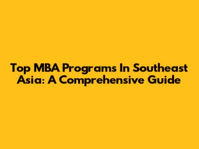 Top MBA Programs In Southeast Asia: A Comprehensive Guide