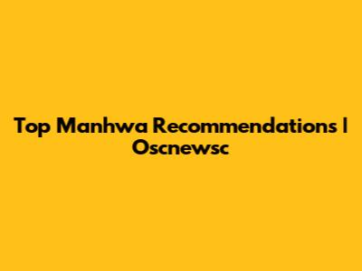 Top Manhwa Recommendations | Oscnewsc