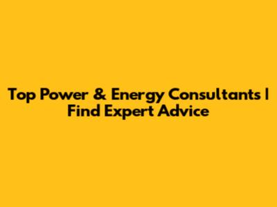 Top Power & Energy Consultants | Find Expert Advice