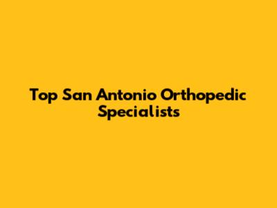 Top San Antonio Orthopedic Specialists