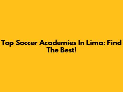 Top Soccer Academies In Lima: Find The Best!