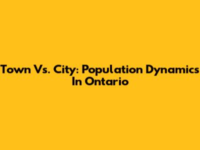 Town Vs. City: Population Dynamics In Ontario