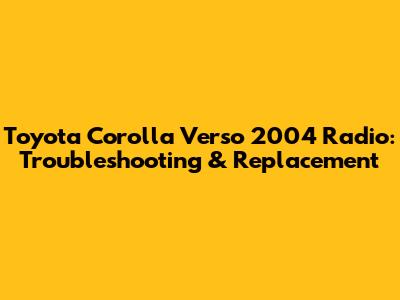 Toyota Corolla Verso 2004 Radio: Troubleshooting & Replacement