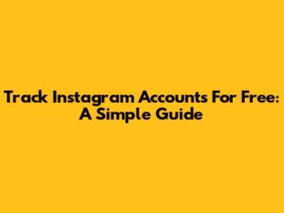 Track Instagram Accounts For Free: A Simple Guide