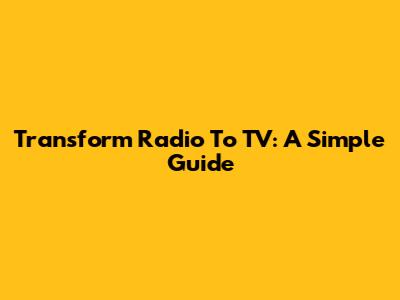 Transform Radio To TV: A Simple Guide