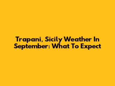 Trapani, Sicily Weather In September: What To Expect