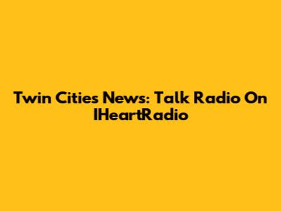 Twin Cities News: Talk Radio On IHeartRadio