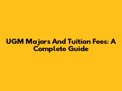 UGM Majors And Tuition Fees: A Complete Guide