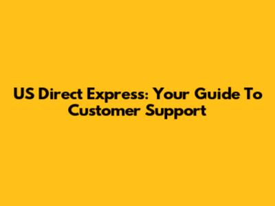 US Direct Express: Your Guide To Customer Support