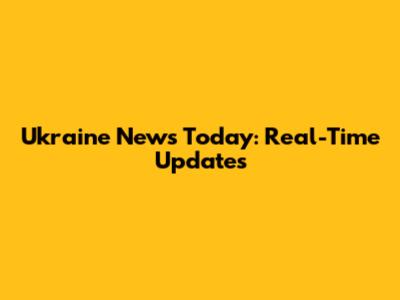 Ukraine News Today: Real-Time Updates
