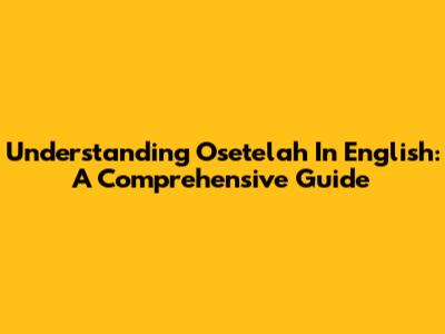 Understanding 'Osetelah' In English: A Comprehensive Guide