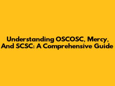Understanding OSCOSC, Mercy, And SCSC: A Comprehensive Guide