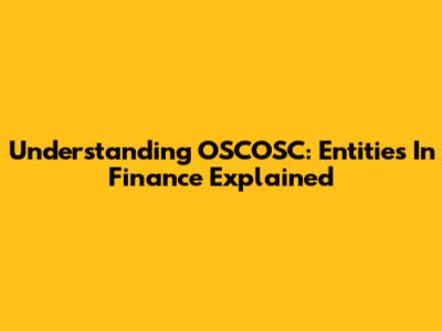 Understanding OSCOSC: Entities In Finance Explained