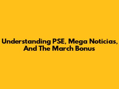 Understanding PSE, Mega Noticias, And The March Bonus