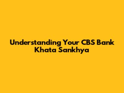 Understanding Your CBS Bank Khata Sankhya