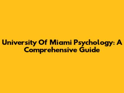 University Of Miami Psychology: A Comprehensive Guide