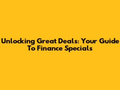 Unlocking Great Deals: Your Guide To Finance Specials