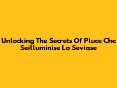 Unlocking The Secrets Of 'Pluce Che Seilluminise La Seviase'