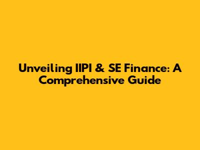 Unveiling IIPI & SE Finance: A Comprehensive Guide