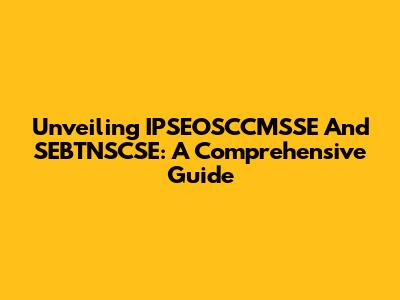Unveiling IPSEOSCCMSSE And SEBTNSCSE: A Comprehensive Guide